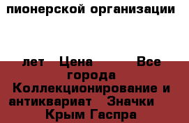 1.1)  пионерской организации 40 лет › Цена ­ 249 - Все города Коллекционирование и антиквариат » Значки   . Крым,Гаспра